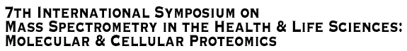 7th International Symposium on Mass Spectrometry in the Health and Life Sciences: Molecular and Cellular Proteomics