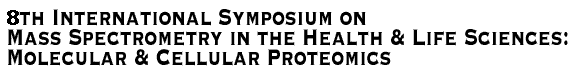 8th International Symposium on Mass Spectrometry in the Health and Life Sciences: Molecular and Cellular Proteomics